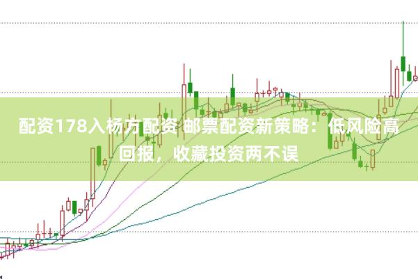 配资178入杨方配资 邮票配资新策略：低风险高回报，收藏投资两不误