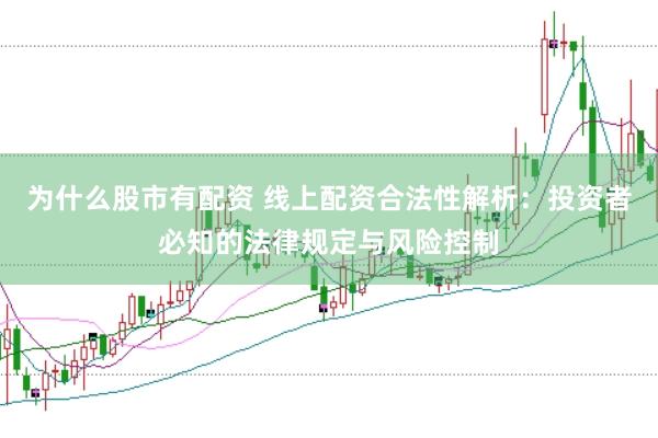 为什么股市有配资 线上配资合法性解析：投资者必知的法律规定与风险控制
