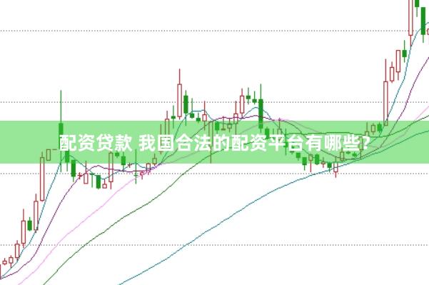 配资贷款 我国合法的配资平台有哪些？