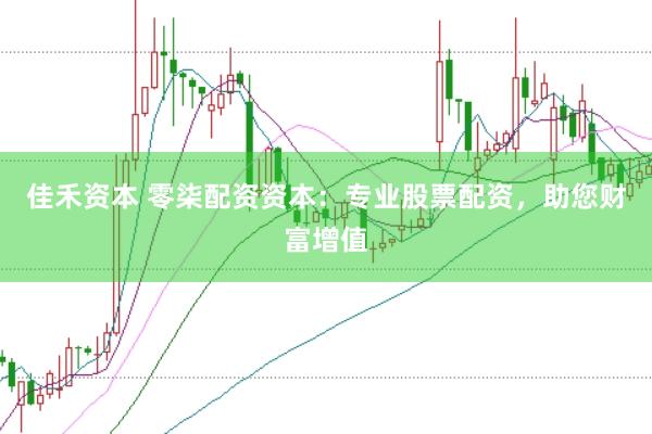 佳禾资本 零柒配资资本：专业股票配资，助您财富增值