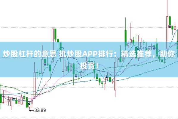 炒股杠杆的意思 机炒股APP排行：精选推荐，助你投资！